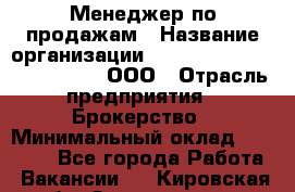 Менеджер по продажам › Название организации ­ Consalting centr RICHMOND, ООО › Отрасль предприятия ­ Брокерство › Минимальный оклад ­ 35 000 - Все города Работа » Вакансии   . Кировская обл.,Захарищево п.